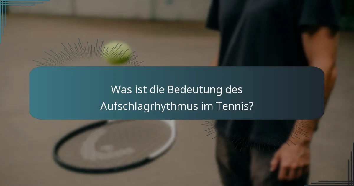 Was ist die Bedeutung des Aufschlagrhythmus im Tennis?