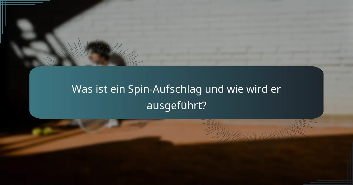Was ist ein Spin-Aufschlag und wie wird er ausgeführt?