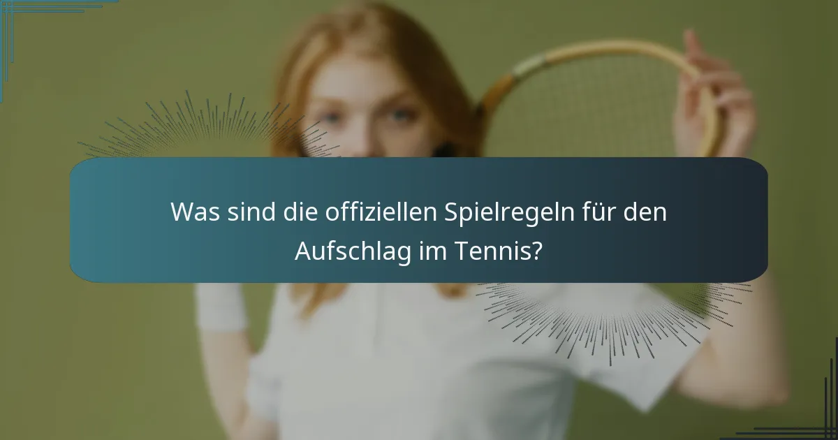 Was sind die offiziellen Spielregeln für den Aufschlag im Tennis?