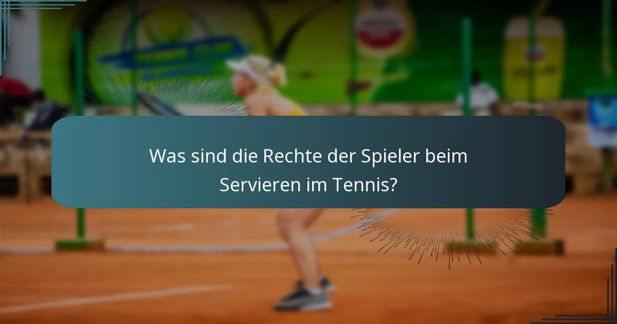 Was sind die Rechte der Spieler beim Servieren im Tennis?
