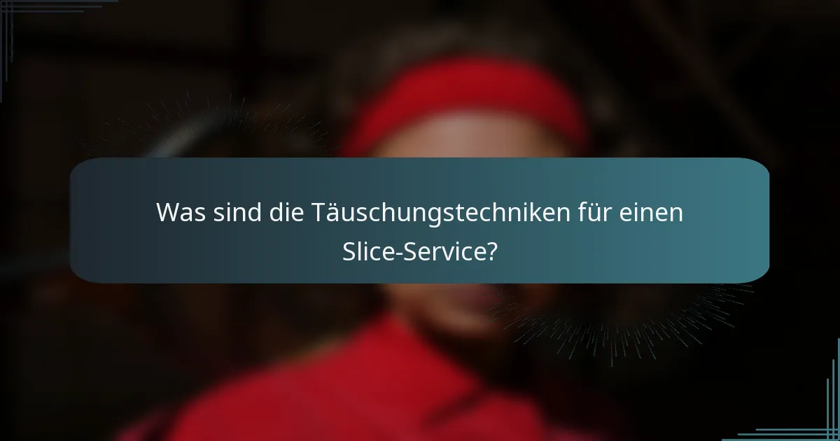 Was sind die Täuschungstechniken für einen Slice-Service?