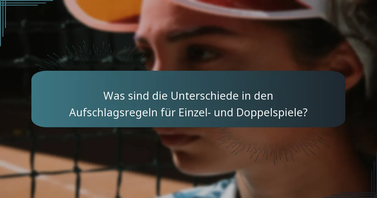Was sind die Unterschiede in den Aufschlagsregeln für Einzel- und Doppelspiele?