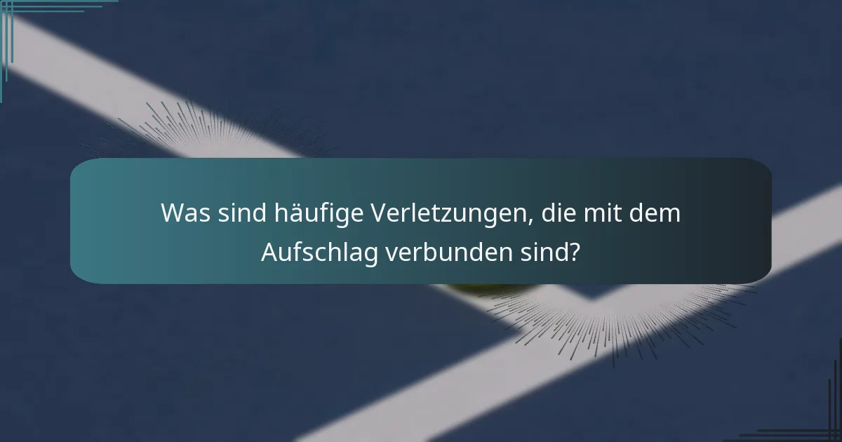 Was sind häufige Verletzungen, die mit dem Aufschlag verbunden sind?