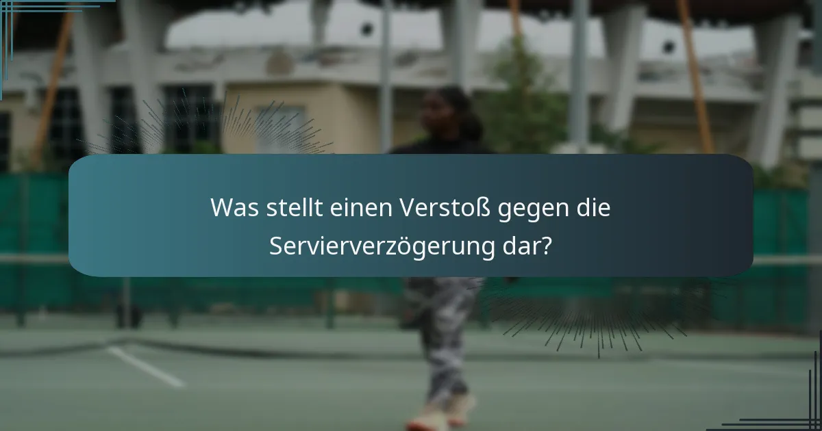 Was stellt einen Verstoß gegen die Servierverzögerung dar?
