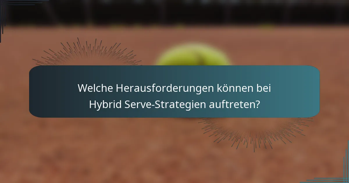 Welche Herausforderungen können bei Hybrid Serve-Strategien auftreten?