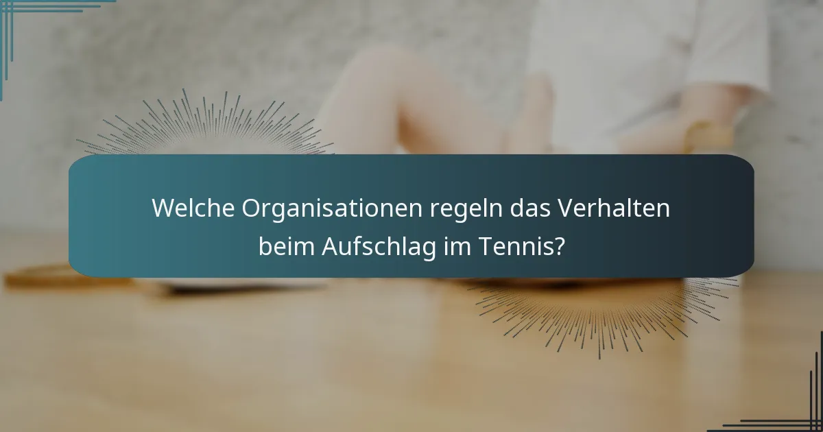 Welche Organisationen regeln das Verhalten beim Aufschlag im Tennis?