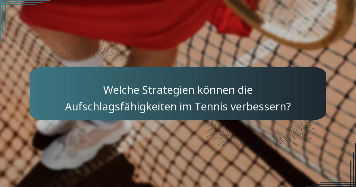 Welche Strategien können die Aufschlagsfähigkeiten im Tennis verbessern?