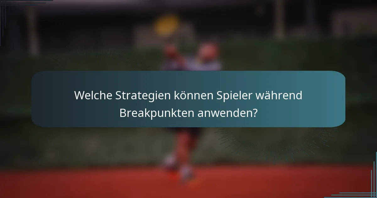 Welche Strategien können Spieler während Breakpunkten anwenden?