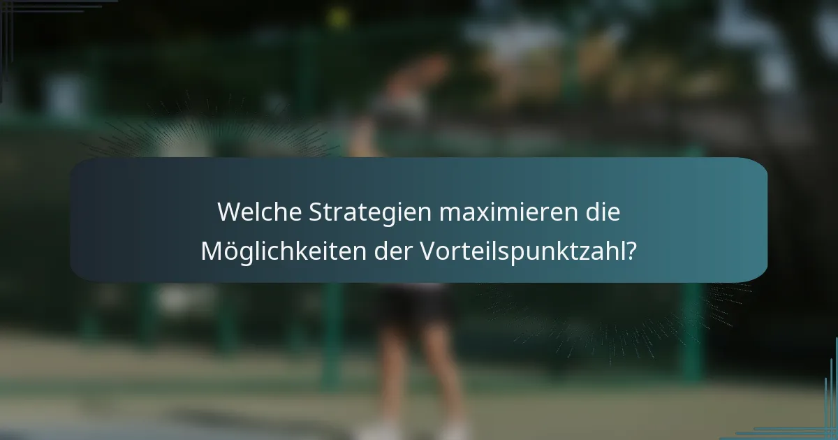 Welche Strategien maximieren die Möglichkeiten der Vorteilspunktzahl?