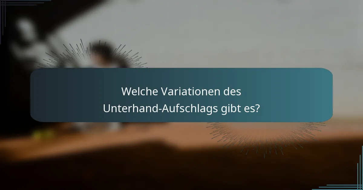 Welche Variationen des Unterhand-Aufschlags gibt es?