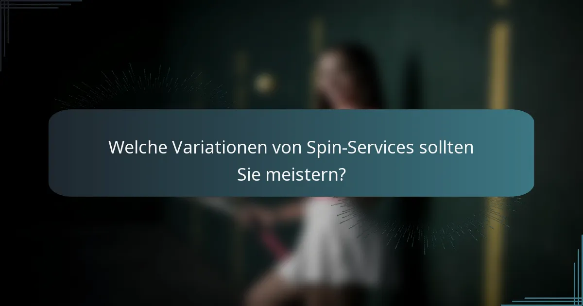 Welche Variationen von Spin-Services sollten Sie meistern?