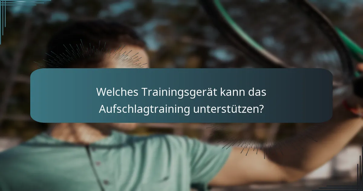 Welches Trainingsgerät kann das Aufschlagtraining unterstützen?