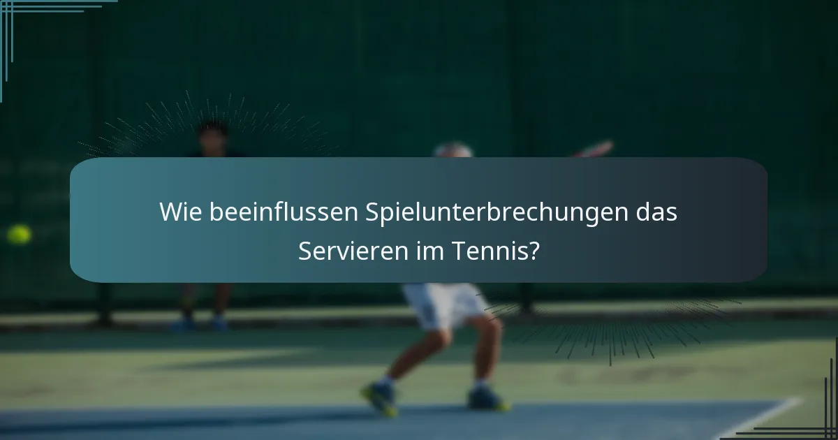Wie beeinflussen Spielunterbrechungen das Servieren im Tennis?