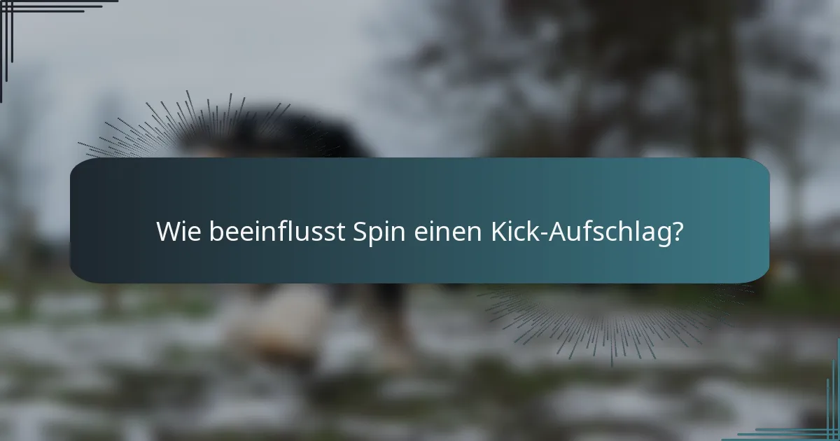 Wie beeinflusst Spin einen Kick-Aufschlag?