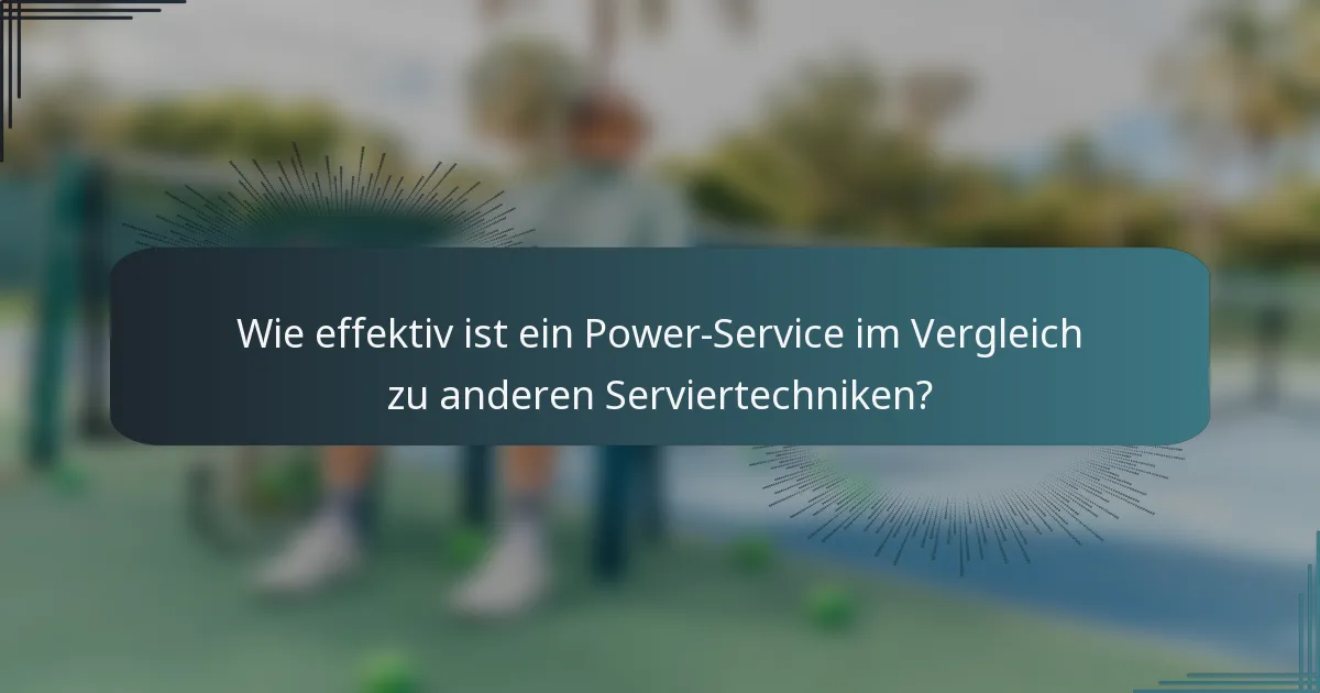 Wie effektiv ist ein Power-Service im Vergleich zu anderen Serviertechniken?