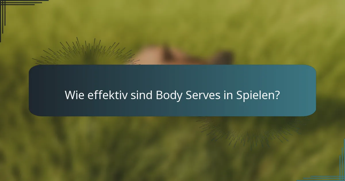 Wie effektiv sind Body Serves in Spielen?