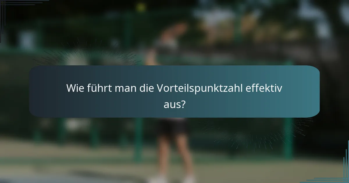 Wie führt man die Vorteilspunktzahl effektiv aus?