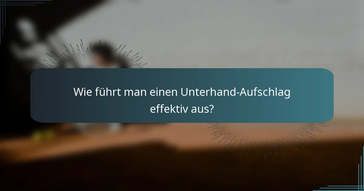 Wie führt man einen Unterhand-Aufschlag effektiv aus?