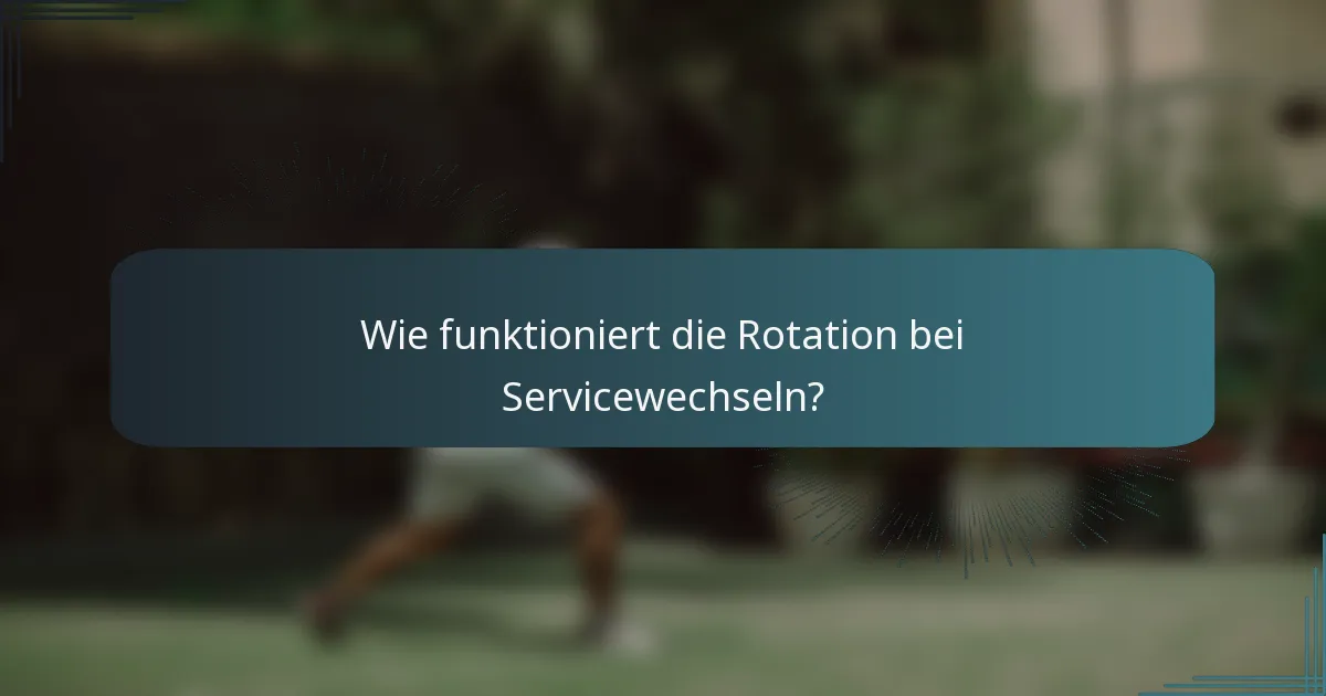 Wie funktioniert die Rotation bei Servicewechseln?