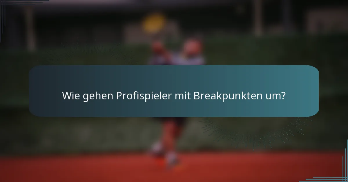 Wie gehen Profispieler mit Breakpunkten um?