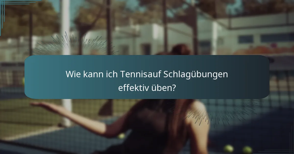Wie kann ich Tennisauf Schlagübungen effektiv üben?