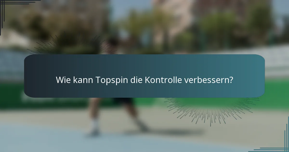 Wie kann Topspin die Kontrolle verbessern?
