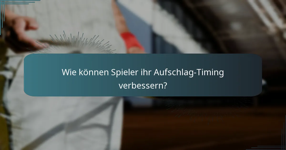 Wie können Spieler ihr Aufschlag-Timing verbessern?
