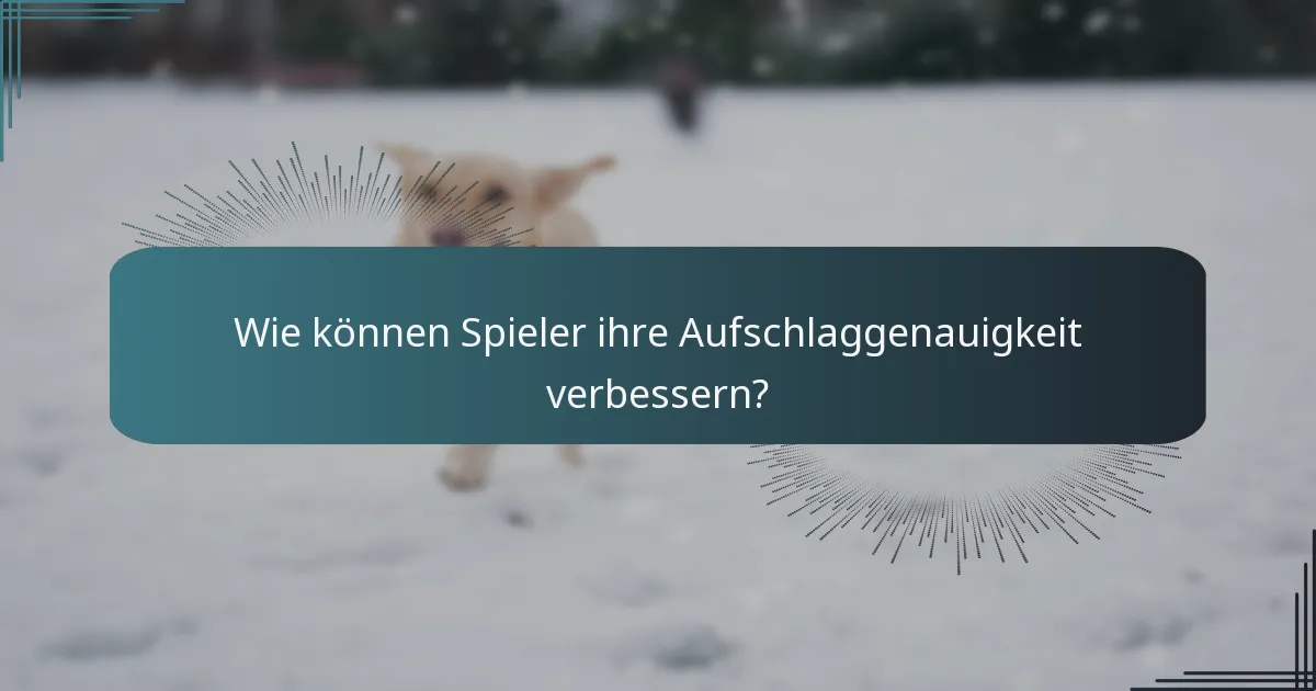 Wie können Spieler ihre Aufschlaggenauigkeit verbessern?