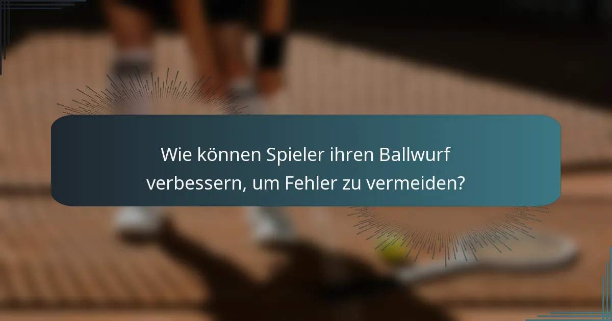 Wie können Spieler ihren Ballwurf verbessern, um Fehler zu vermeiden?