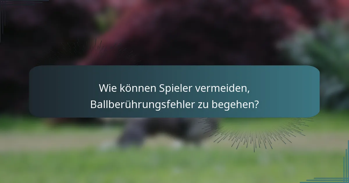 Wie können Spieler vermeiden, Ballberührungsfehler zu begehen?