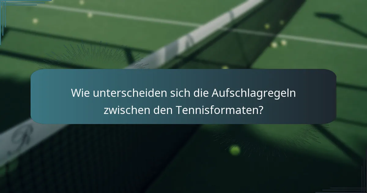 Wie unterscheiden sich die Aufschlagregeln zwischen den Tennisformaten?