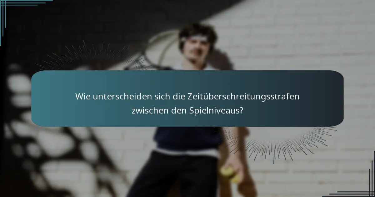Wie unterscheiden sich die Zeitüberschreitungsstrafen zwischen den Spielniveaus?