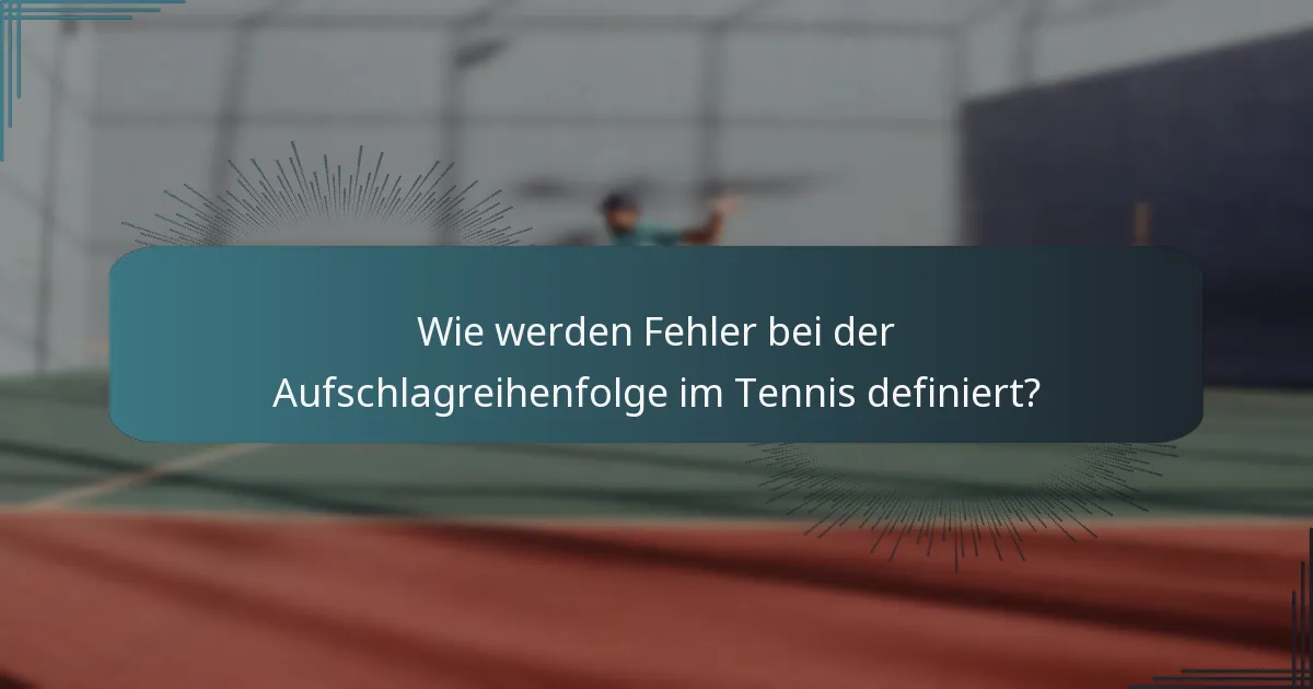 Wie werden Fehler bei der Aufschlagreihenfolge im Tennis definiert?