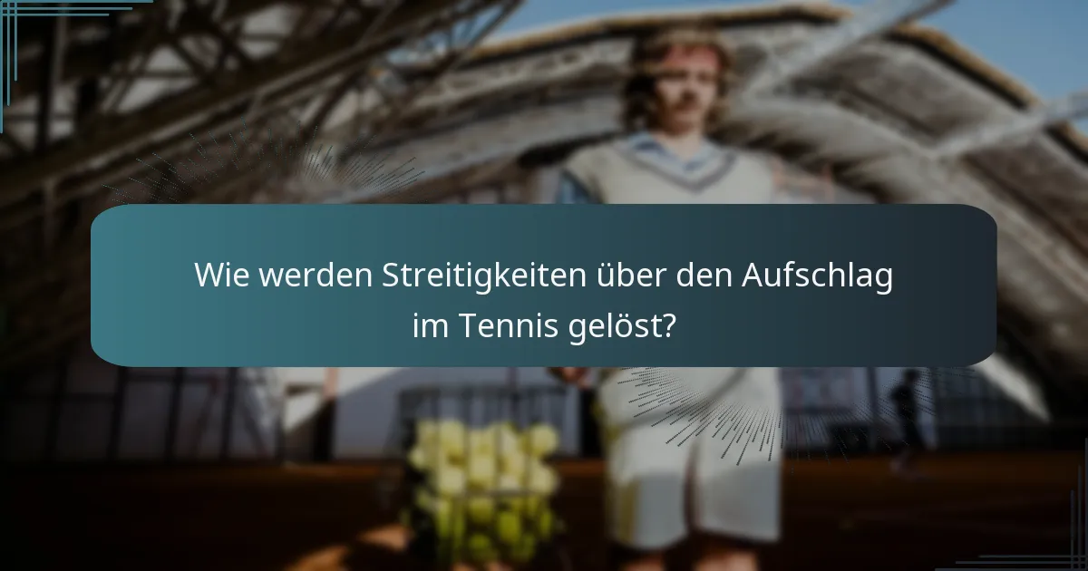Wie werden Streitigkeiten über den Aufschlag im Tennis gelöst?