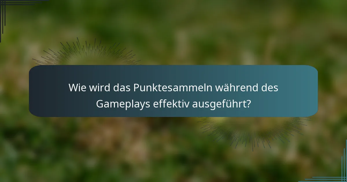 Wie wird das Punktesammeln während des Gameplays effektiv ausgeführt?