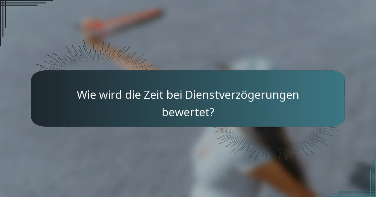 Wie wird die Zeit bei Dienstverzögerungen bewertet?
